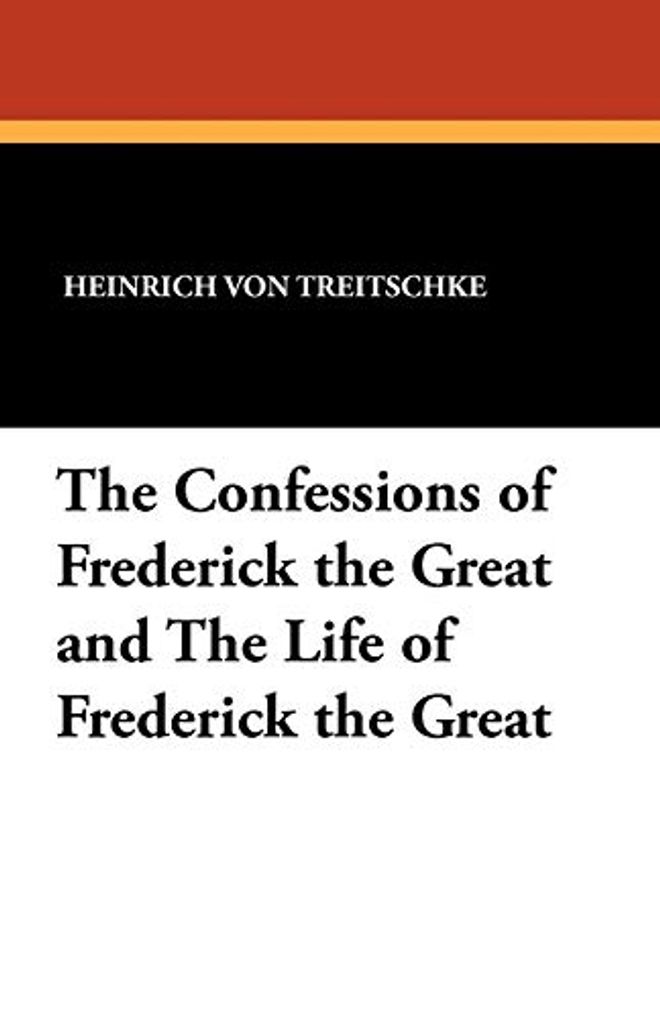 Confessions of Frederick the Great and the Life of Frederick the Great